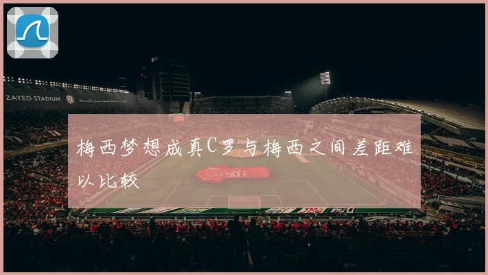 梅西梦想成真C罗与梅西之间差距难以比较