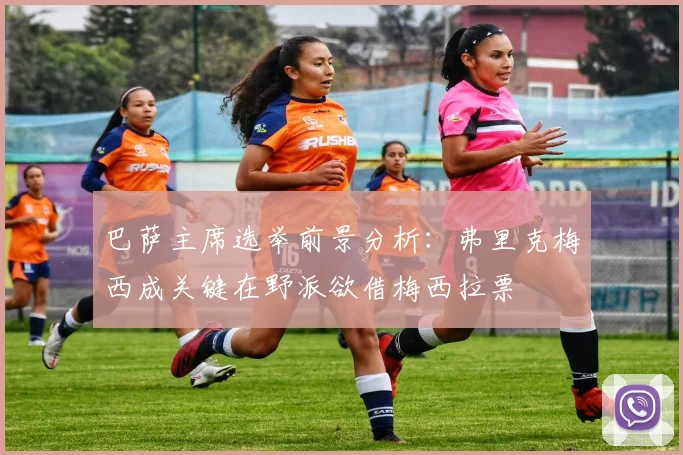 巴萨主席选举前景分析：弗里克梅西成关键在野派欲借梅西拉票